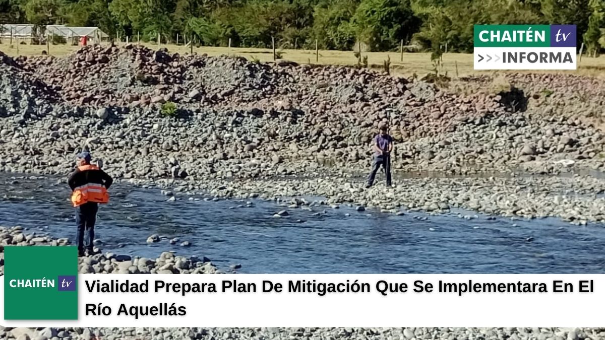 Vialidad Prepara Plan De Mitigación Que Se Implementara En El Río Aquellás