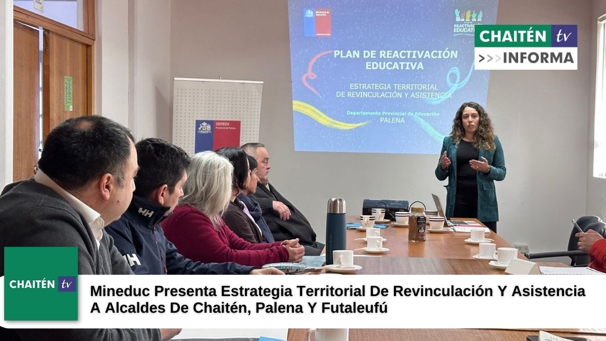 Mineduc Presenta Estrategia Territorial De Revinculación Y Asistencia A Alcaldes De Chaitén, Palena Y Futaleufú