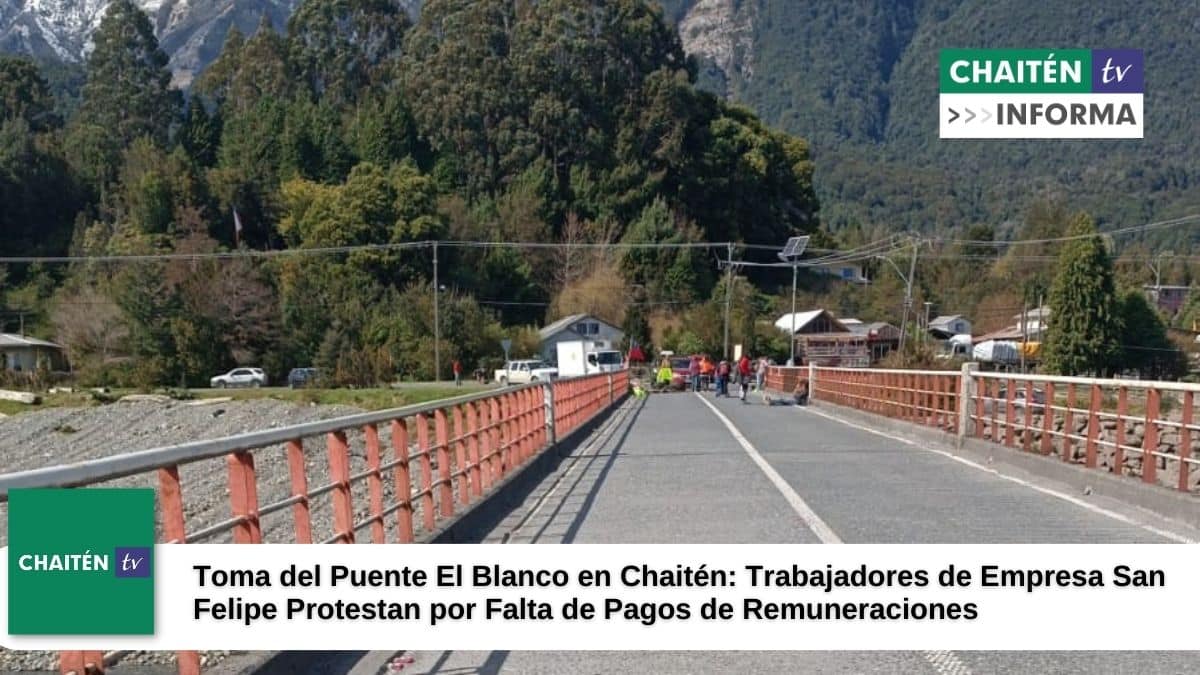 Toma del Puente El Blanco en Chaitén: Trabajadores de Empresa San Felipe Protestan por Falta de Pago de Remuneraciones