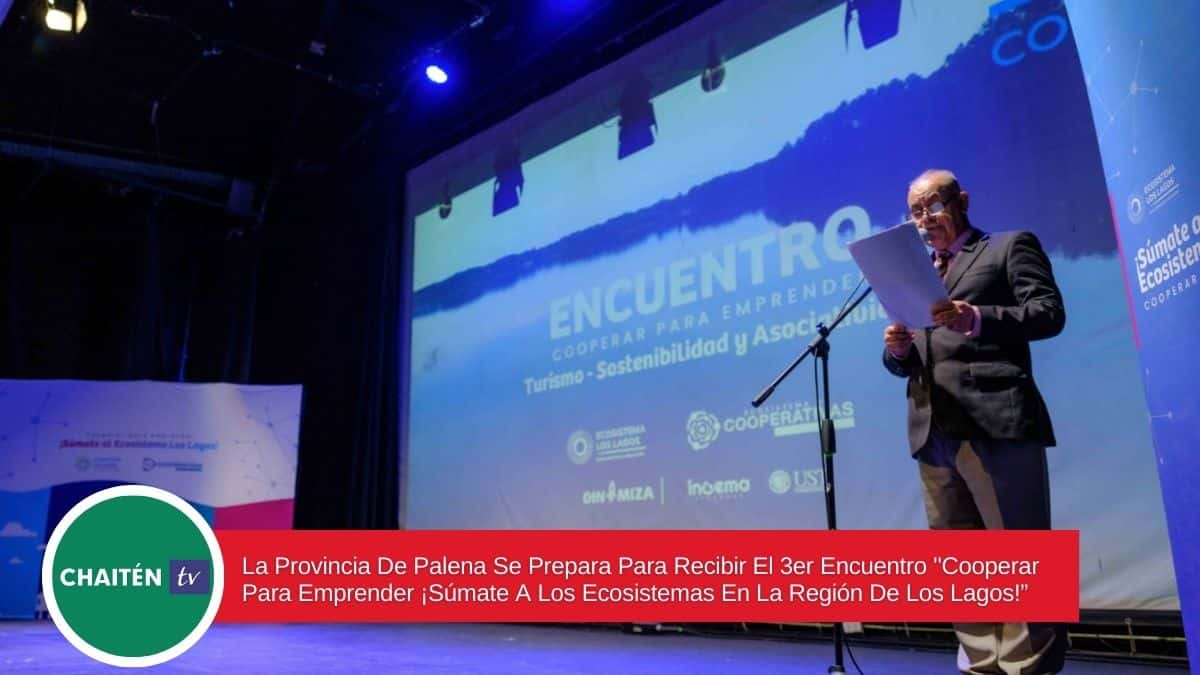 La Provincia De Palena Se Prepara Para Recibir El 3er Encuentro «Cooperar Para Emprender ¡Súmate A Los Ecosistemas En La Región De Los Lagos!”